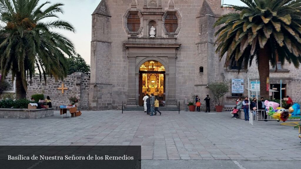 Basílica de Nuestra Señora de Los Remedios - Naucalpan de Juárez (Estado de México)
